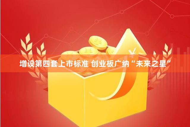 增设第四套上市标准 创业板广纳“未来之星”