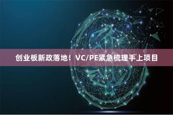 创业板新政落地！VC/PE紧急梳理手上项目