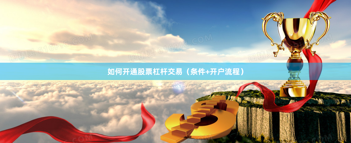 如何开通股票杠杆交易（条件+开户流程）