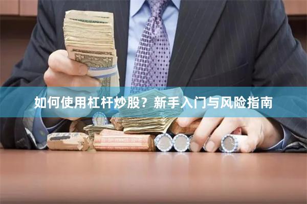 如何使用杠杆炒股？新手入门与风险指南