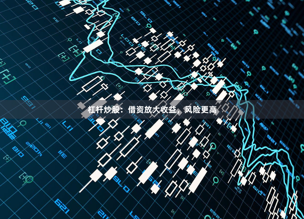 杠杆炒股：借资放大收益，风险更高